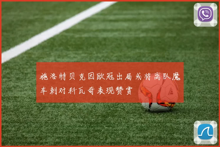 施洛特贝克因欧冠出局或将离队魔车刺对科瓦奇表现赞赏